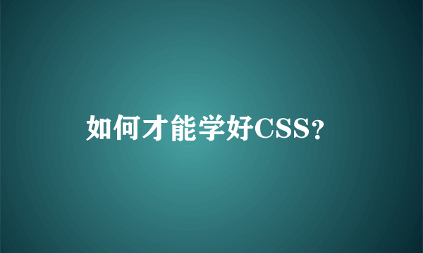 如何才能学好CSS？