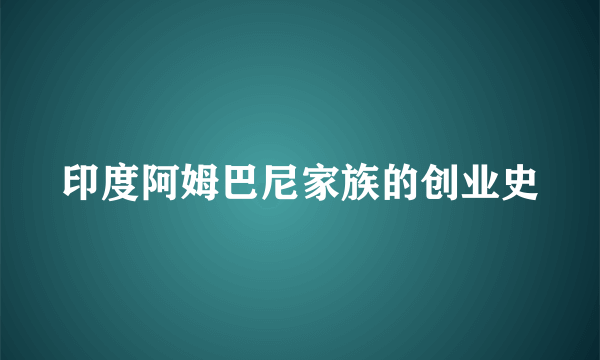 印度阿姆巴尼家族的创业史