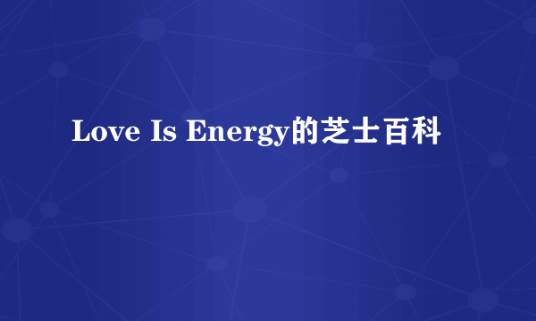 Love Is Energy的芝士百科