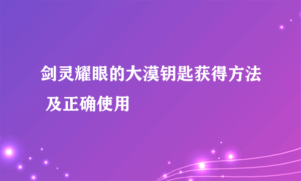 剑灵耀眼的大漠钥匙获得方法 及正确使用