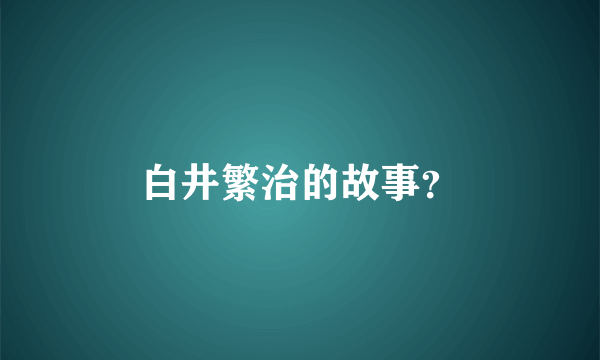 白井繁治的故事？