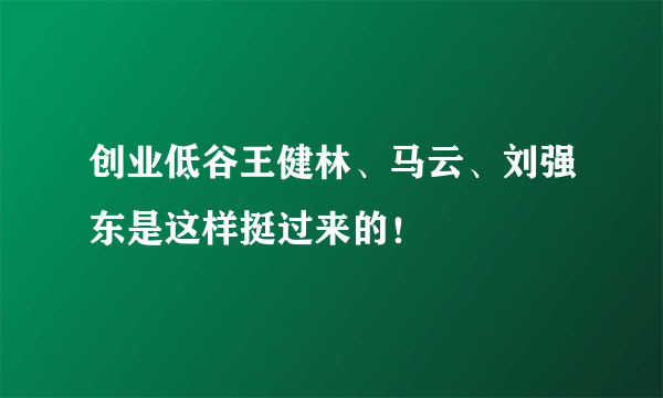 创业低谷王健林、马云、刘强东是这样挺过来的！