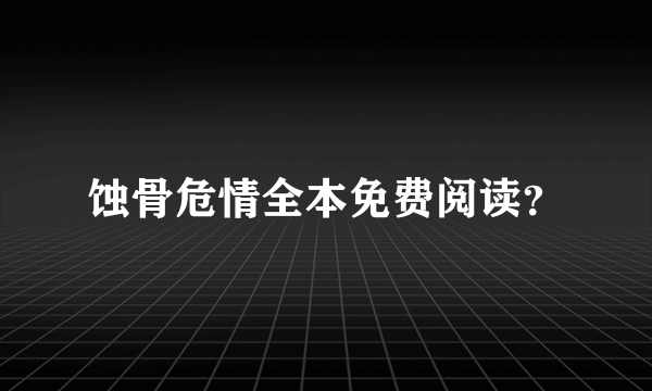 蚀骨危情全本免费阅读？