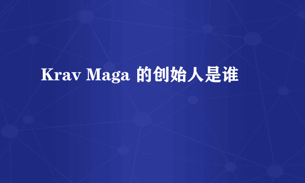 Krav Maga 的创始人是谁