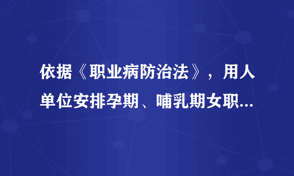 依据《职业病防治法》，用人单位安排孕期、哺乳期女职工从事相关禁忌作业的，由卫生行政部门责令限期治理，并处（）的罚款；情节严重的，责令停止产生职业病危害的作业，或者提请有关人民政府按照国务院规定的权限责令关闭。