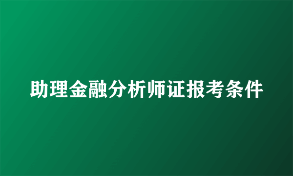 助理金融分析师证报考条件