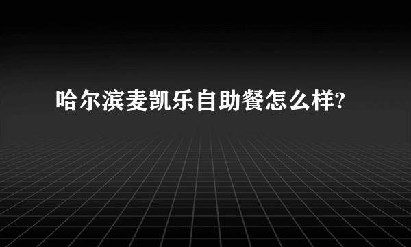 哈尔滨麦凯乐自助餐怎么样?