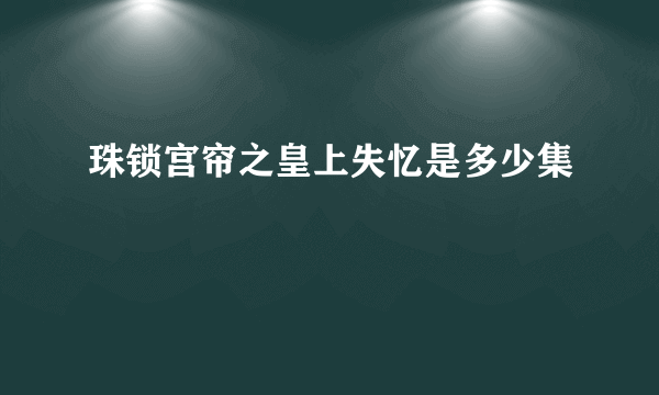 珠锁宫帘之皇上失忆是多少集