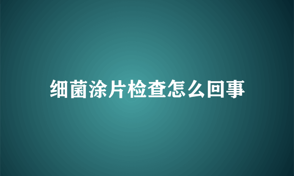 细菌涂片检查怎么回事