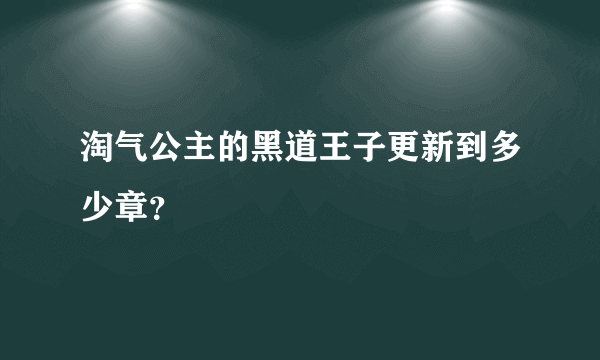 淘气公主的黑道王子更新到多少章？