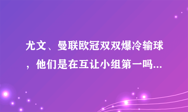 尤文、曼联欧冠双双爆冷输球，他们是在互让小组第一吗？为什么他们不想小组第一出线？