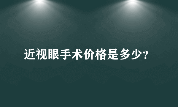 近视眼手术价格是多少？