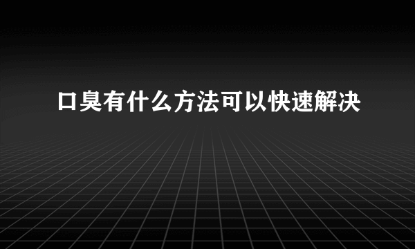 口臭有什么方法可以快速解决