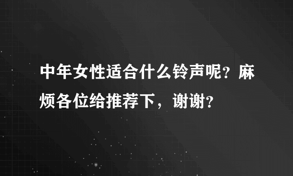 中年女性适合什么铃声呢？麻烦各位给推荐下，谢谢？