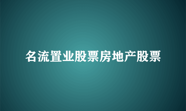 名流置业股票房地产股票