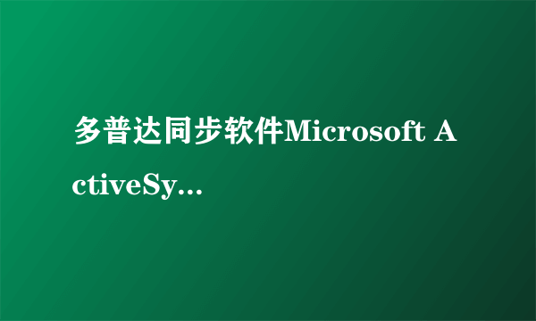 多普达同步软件Microsoft ActiveSync v4.5简体中文版 为什么我下载后却连接不上？