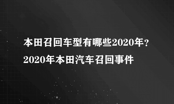 本田召回车型有哪些2020年？2020年本田汽车召回事件