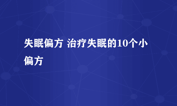 失眠偏方 治疗失眠的10个小偏方