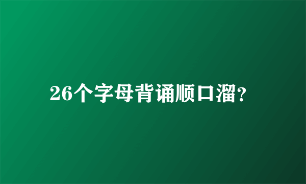 26个字母背诵顺口溜？