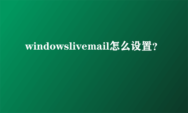 windowslivemail怎么设置？