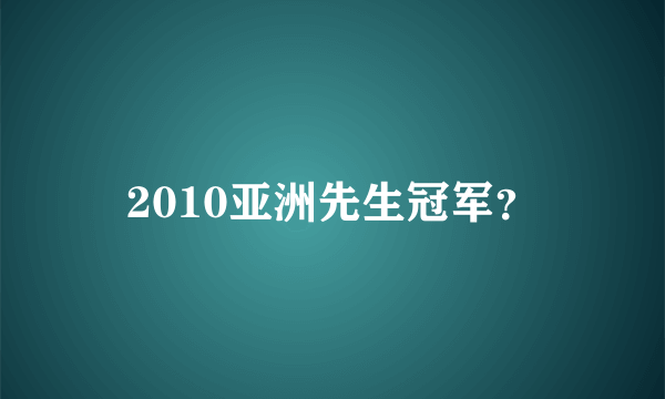 2010亚洲先生冠军？