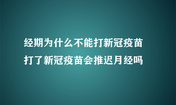 经期为什么不能打新冠疫苗 打了新冠疫苗会推迟月经吗