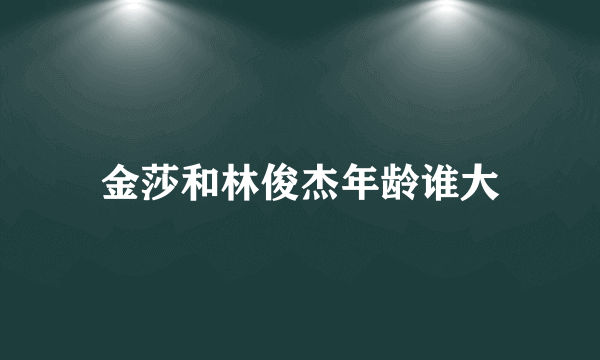 金莎和林俊杰年龄谁大