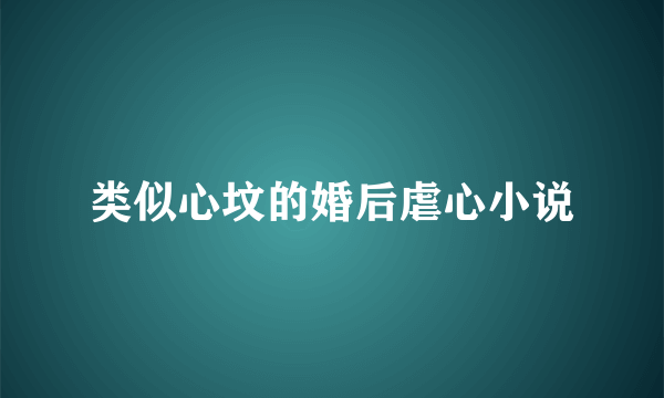 类似心坟的婚后虐心小说