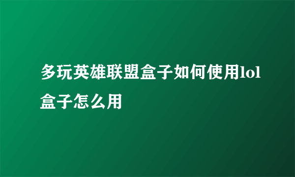 多玩英雄联盟盒子如何使用lol盒子怎么用