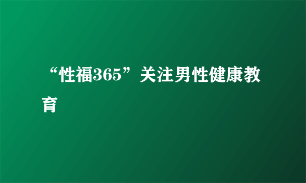 “性福365”关注男性健康教育