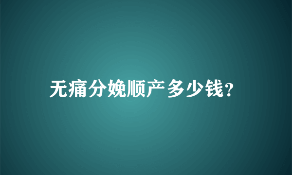 无痛分娩顺产多少钱？