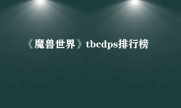 《魔兽世界》tbcdps排行榜