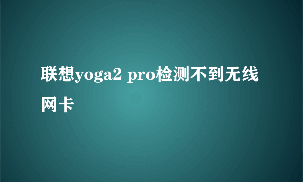 联想yoga2 pro检测不到无线网卡