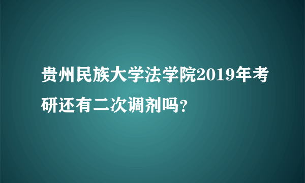 贵州民族大学法学院2019年考研还有二次调剂吗？