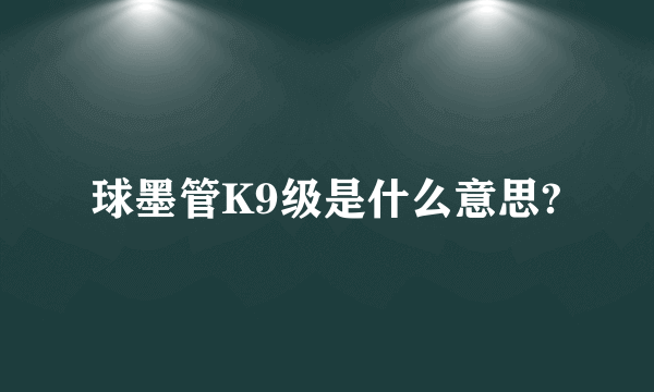 球墨管K9级是什么意思?