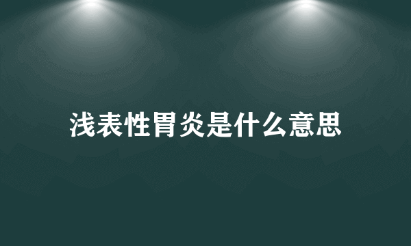 浅表性胃炎是什么意思