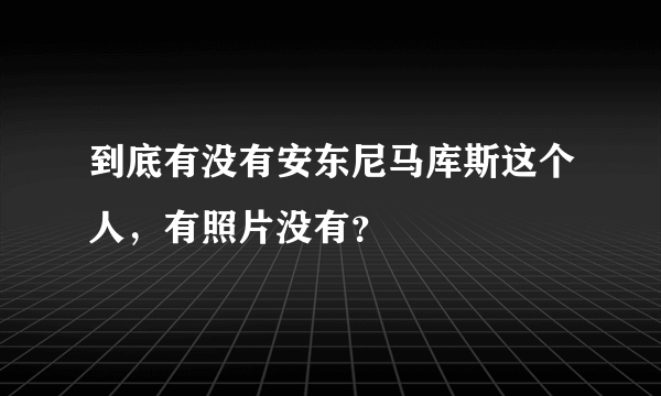 到底有没有安东尼马库斯这个人，有照片没有？