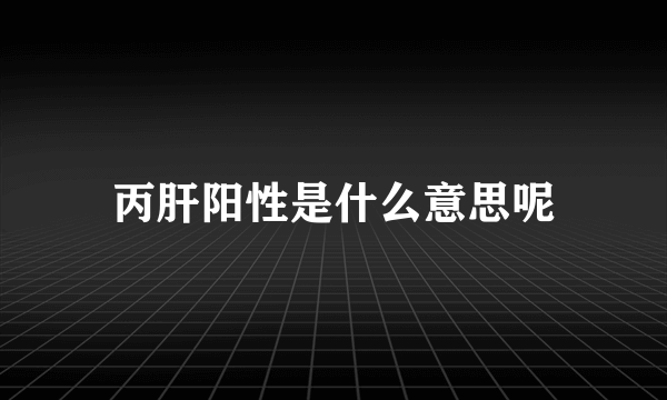 丙肝阳性是什么意思呢