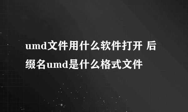 umd文件用什么软件打开 后缀名umd是什么格式文件