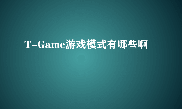 T-Game游戏模式有哪些啊