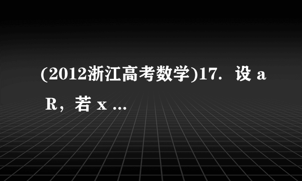 (2012浙江高考数学)17．设 a R，若 x ＞0时均有[( a －1) x －1](  x  2－ ax －1)≥0，则 a ＝______________．