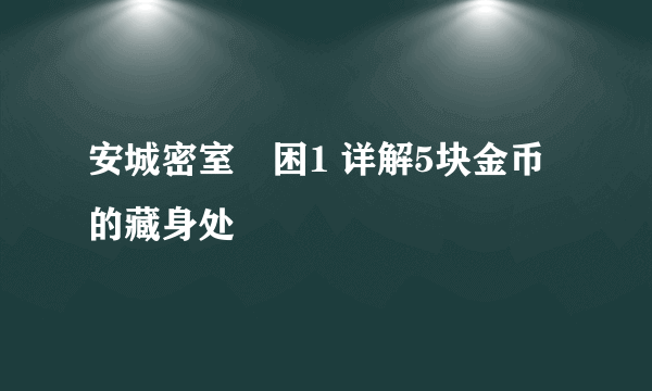 安城密室脫困1 详解5块金币的藏身处