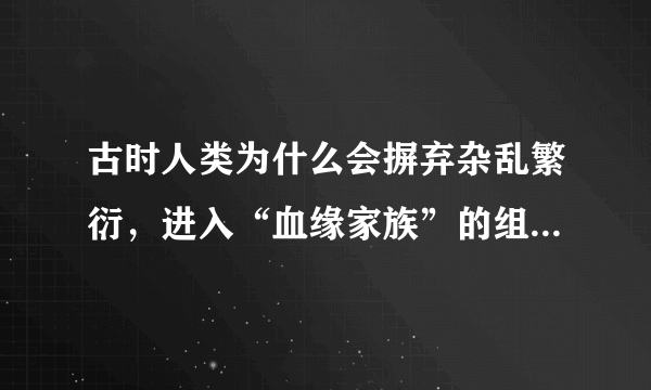 古时人类为什么会摒弃杂乱繁衍，进入“血缘家族”的组织状态？