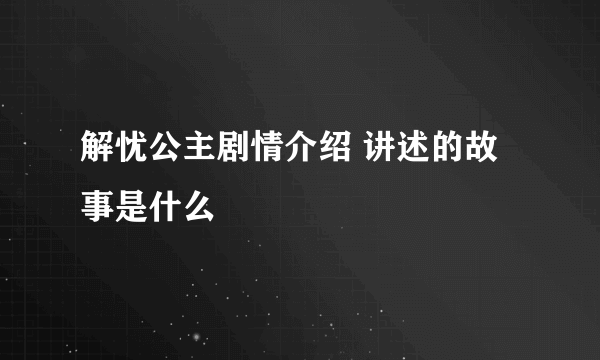 解忧公主剧情介绍 讲述的故事是什么