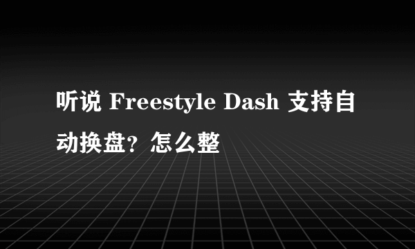 听说 Freestyle Dash 支持自动换盘？怎么整