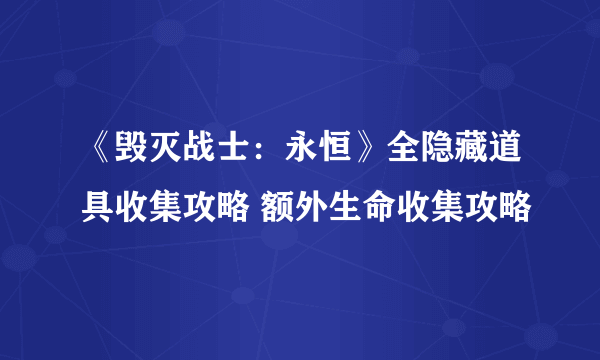 《毁灭战士：永恒》全隐藏道具收集攻略 额外生命收集攻略