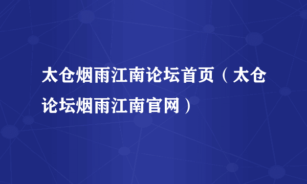 太仓烟雨江南论坛首页（太仓论坛烟雨江南官网）