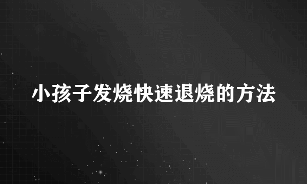 小孩子发烧快速退烧的方法