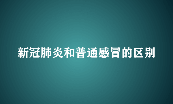 新冠肺炎和普通感冒的区别