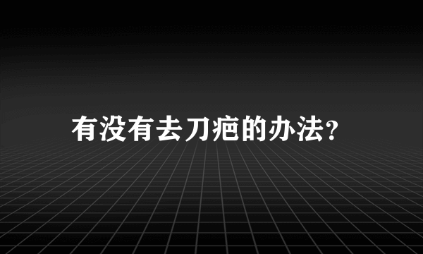 有没有去刀疤的办法？